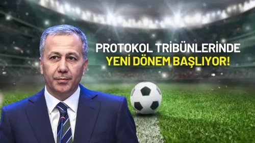 Bakan Yerlikaya Açıkladı: Protokol Tribünlerinde Yeni Dönem Başlıyor!