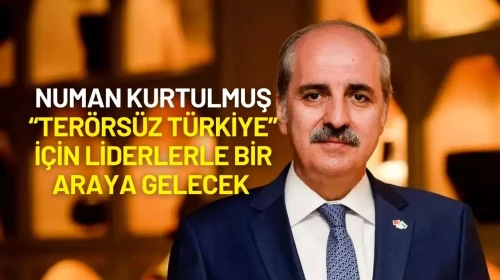 Numan Kurtulmuş “Terörsüz Türkiye” İçin Liderlerle Bir Araya Gelecek