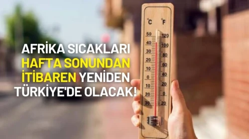 Afrika Sıcakları Hafta Sonundan İtibaren Yeniden Türkiye'de Olacak!
