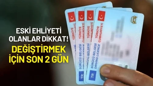 Eski Ehliyeti Olanlar Dikkat! Değiştirmek İçin Son 2 Gün