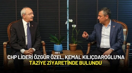 CHP Lideri Özgür Özel, Kemal Kılıçdaroğlu'na Taziye Ziyaretinde Bulundu