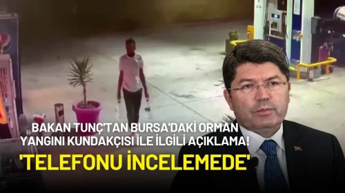 Bakan Tunç Bursa Orman Yangını Şüphelisi Ufuk Aytekin Hakkında Açıklamalarda Bulundu