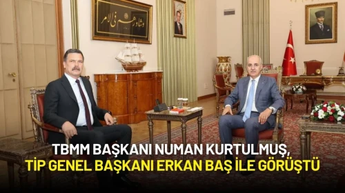 TBMM Başkanı Numan Kurtulmuş, TİP Genel Başkanı Erkan Baş ile Görüştü