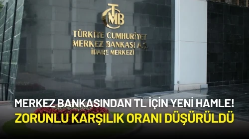 Merkez Bankasından TL İçin Yeni Hamle! Zorunlu Karşılık Oranı Düşürüldü
