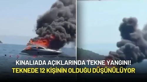 Kınalıada Açıklarında Tekne Yangını! Teknede 12 Kişinin Olduğu Düşünülüyor