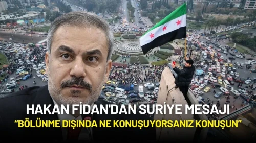 Hakan Fidan'dan Suriye Mesajı: “Bölünme Dışında Ne Konuşuyorsanız Konuşun"