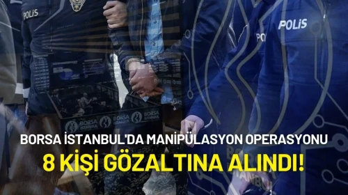 Borsa İstanbul'da Manipülasyon Operasyonu: 8 Kişi Gözaltına Alındı!