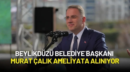 Beylikdüzü Belediye Başkanı Murat Çalık Ameliyata Alınıyor