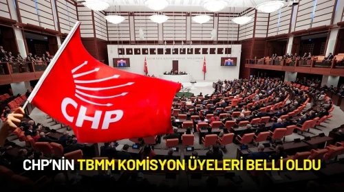 CHP’nin TBMM Komisyon Üyeleri Belli Oldu