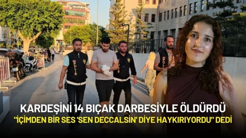 Kardeşini 14 Bıçak Darbesiyle Öldürdü: "İçimden Bir Ses 'Sen Deccalsin' Diye Haykırıyordu" Dedi