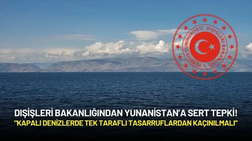 Dışişleri’nden Yunanistan’a Sert Tepki: "Kapalı Denizlerde Tek Taraflı Tasarruflardan Kaçınılmalı”