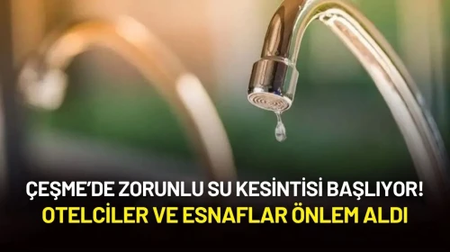Çeşme’de Zorunlu Su Kesintisi Başlıyor! Otelciler ve Esnaflar Önlem Aldı