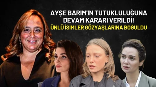 Ayşe Barım'ın Tutukluluğuna Devam Kararı Verildi! Ünlü İsimler Gözyaşlarına Boğuldu