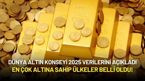 Dünya Altın Konseyi 2025 Verilerini Açıkladı: En Çok Altına Sahip Ülkeler Belli Oldu!