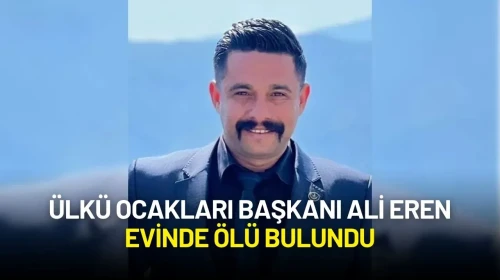 Ülkü Ocakları Başkanı Ali Eren Evinde Ölü Bulundu