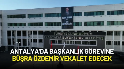 Antalya'da Başkanlık Görevine Büşra Özdemir Vekalet Edecek