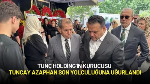 Tunç Holding'in Kurucusu Tuncay Azaphan Son Yolculuğuna Uğurlandı