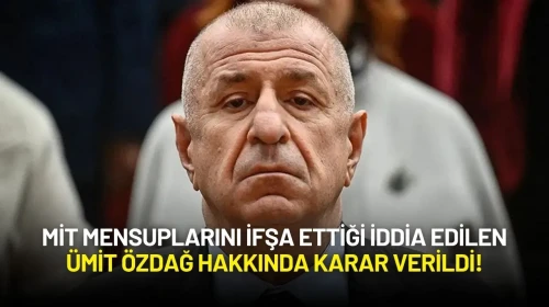 MİT Mensuplarını İfşa Ettiği İddia Edilen Ümit Özdağ Hakkında Karar Verildi!