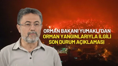 Orman Bakanı Yumaklı’dan Orman Yangınlarıyla İlgili Son Durum Açıklaması