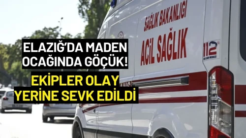 Elazığ’da Maden Ocağında Göçük! Ekipler Olay Yerine Sevk Edildi