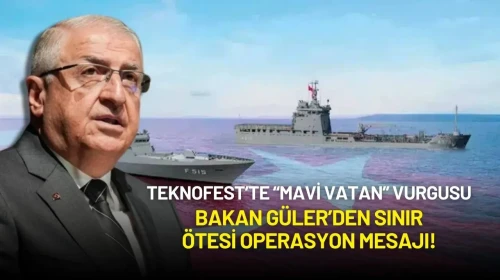 TEKNOFEST’te “Mavi Vatan” Vurgusu: Bakan Güler’den Sınır Ötesi Operasyon Mesajı!