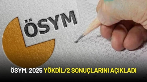 ÖSYM, 2025 YÖKDİL/2 Sonuçlarını Açıkladı