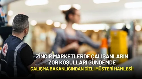 Zincir Marketlerde Çalışanların Zor Koşulları Gündemde! Bakanlık Denetimlere Başladı