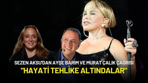 Sezen Aksu'dan Ayşe Barım ve Murat Çalık İçin Çağrı: "Hayati Tehlike Altındalar"