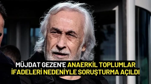 Müjdat Gezen'e Anaerkil Toplumlar İfadeleri Nedeniyle Soruşturma Açıldı