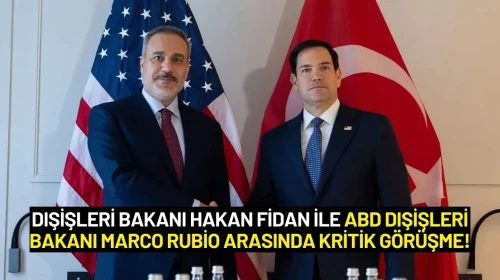 Dışişleri Bakanı Hakan Fidan ile ABD Dışişleri Bakanı Marco Rubio Arasında Kritik Görüşme!