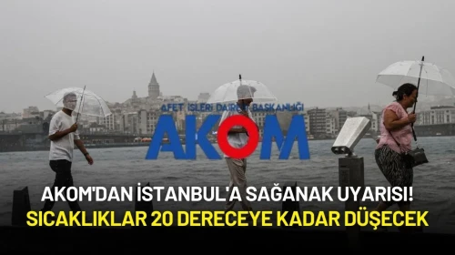 AKOM'dan İstanbul'a Sağanak Uyarısı: Sıcaklıklar 20 Dereceye Kadar Düşecek