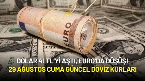 Dolar 41 TL’yi Aştı, Euro’da Düşüş! 29 Ağustos Cuma Güncel Döviz Kurları
