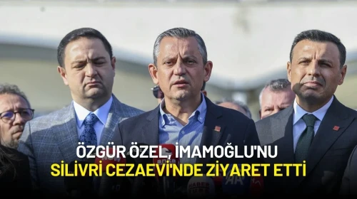 Özgür Özel, İmamoğlu'nu Silivri Cezaevi'nde Ziyaret Etti