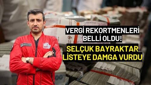 Vergi Rekortmenleri Belli Oldu! Selçuk Bayraktar Listeye Damga Vurdu