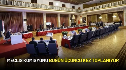 Meclis Komisyonu Bugün Üçüncü Kez Toplanıyor