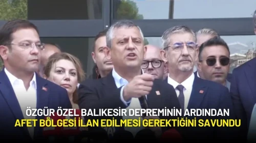 Özgür Özel Balıkesir Depreminin Ardından Afet Bölgesi İlan Edilmesi Gerektiğini Savundu