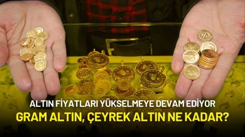 Altın Fiyatları Yükselmeye Devam Ediyor: Gram Altın, Çeyrek Altın Ne Kadar?