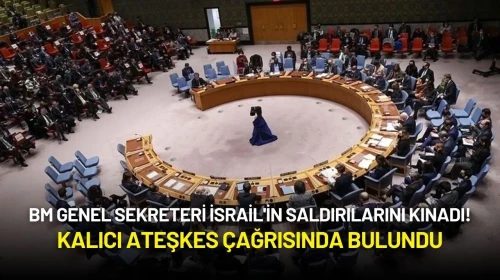 BM Genel Sekreteri İsrail'in Saldırılarını Kınadı! Kalıcı Ateşkes Çağrısında Bulundu