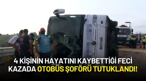 4 Kişinin Hayatını Kaybettiği Feci Kazada Otobüs Şoförü Tutuklandı!