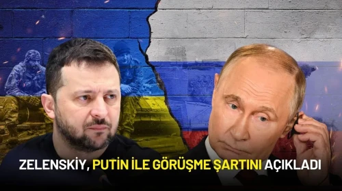Zelenskiy, Putin ile Görüşme Şartını Açıkladı