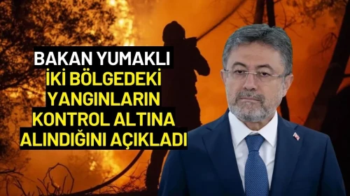 Bakan Yumaklı İki Bölgedeki Yangınların Kontrol Altına Alındığını Açıkladı