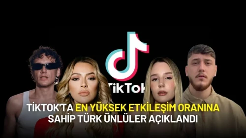 TikTok'ta En Yüksek Etkileşim Oranına Sahip Türk Ünlüler Açıklandı