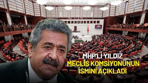 MHP'li Yıldız Meclis Komsiyonunun İsmini Açıkladı