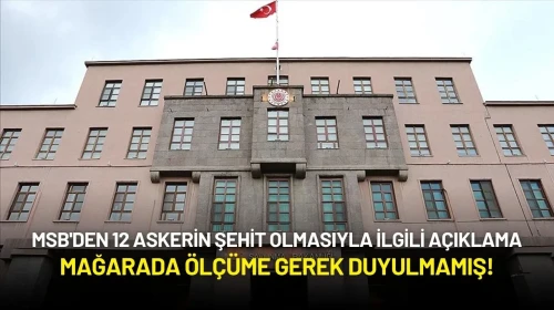 MSB'den 12 Askerin Şehit Olmasıyla İlgili Açıklama: Mağarada Ölçüme Gerek Duyulmamış!