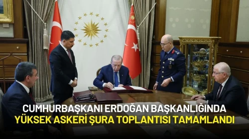 Cumhurbaşkanı Erdoğan Başkanlığında Yüksek Askeri Şura Toplantısı Tamamlandı