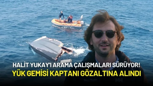 Halit Yukay'ı Arama Çalışmaları Sürüyor! Yük Gemisi Kaptanı Gözaltına Alındı