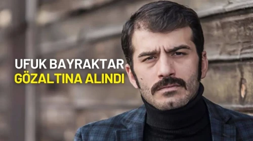 Ünlü Oyuncu Ufuk Bayraktar Gözaltına Alındı