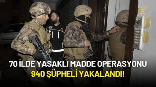 70 İlde Yasaklı Madde Operasyonu: 940 Şüpheli Yakalandı!