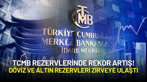 TCMB Rezervlerinde Rekor Artış: Döviz ve Altın Rezervleri Zirveye Ulaştı!