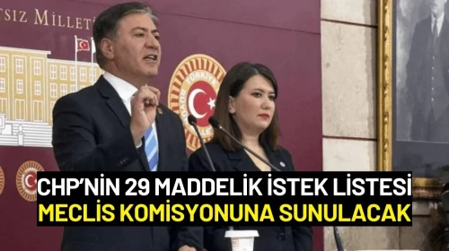 CHP’nin 29 Maddelik İstek Listesi Meclis Komisyonuna Sunulacak